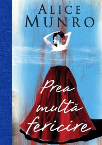 alice-munro-Prea-multă-fericire